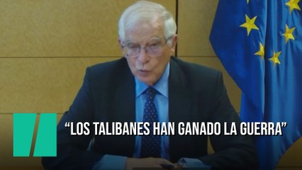 Josep Borrell: "Los talibanes han ganado la guerra"