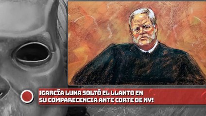 ¡GARCÍA  LUNA SOLTÓ EL LLANTO EN SU COMPARECENCIA ANTE CORTE DE NY!