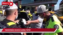 Ceza kesilen taksi sürücüsünden ilginç tepki: Allah bin kere razı olsun