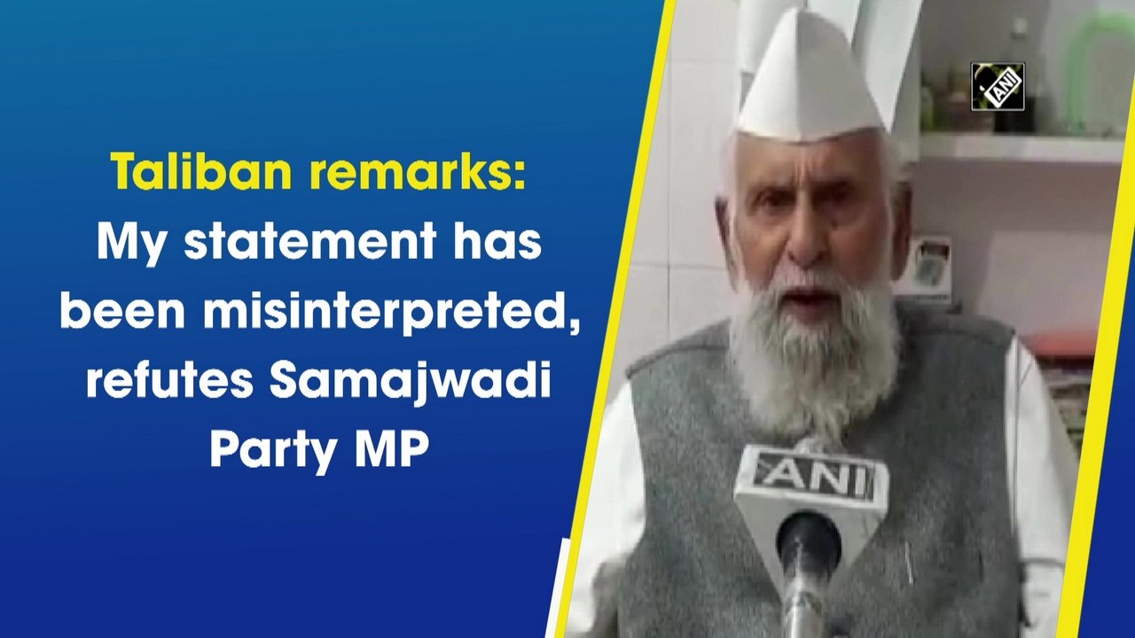 Taliban remarks: My statement has been misinterpreted, refutes Samajwadi Party MP