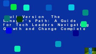 Full Version  The Manager's Path: A Guide for Tech Leaders Navigating Growth and Change Complete