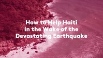 How to Help Haiti in the Wake of the Devastating Earthquake