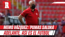 Memo Vázquez: 'Pumas saldrá adelante, así es el futbol'