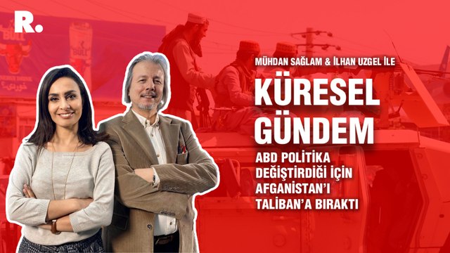 Küresel Gündem… İlhan Uzgel: ABD politika değiştirdiği için Afganistan’ı Taliban’a bıraktı