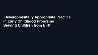 Developmentally Appropriate Practice in Early Childhood Programs Serving Children from Birth