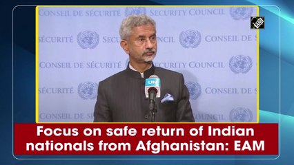 Focus on safe return of Indian nationals from Afghanistan: EAM