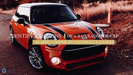 Identify the Signs of A Bad Radiator Cap in Mini Cooper by Louisville Experts