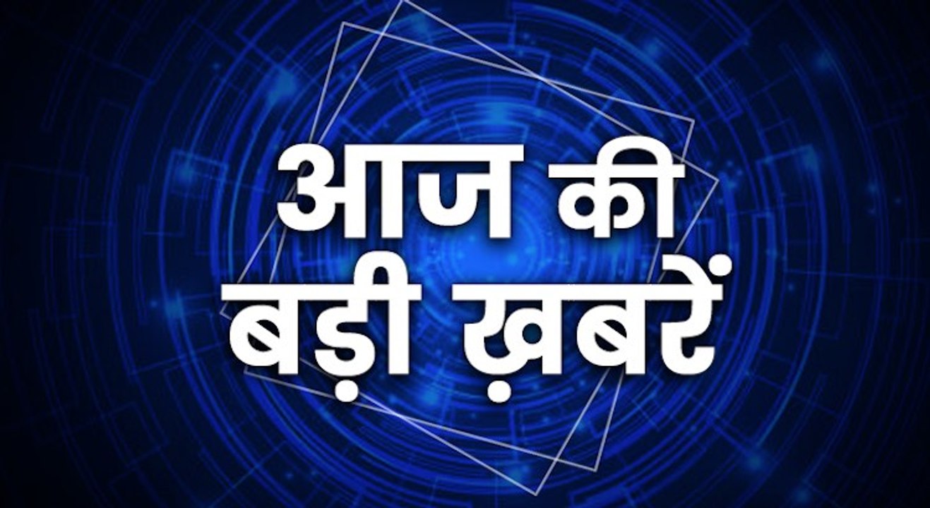 आज की बड़ी ख़बरें