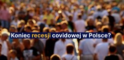 Koniec recesji covidowej w Polsce?