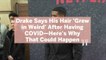Drake Says His Hair 'Grew in Weird' After Having COVID—Here's Why That Could Happen