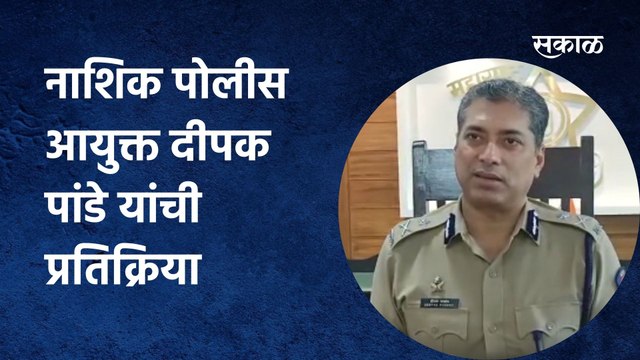 Nashik; नाशिक पोलीस आयुक्त दीपक पांडे यांची प्रतिक्रिया