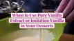 When to Use Pure Vanilla Extract or Imitation Vanilla in Your Desserts