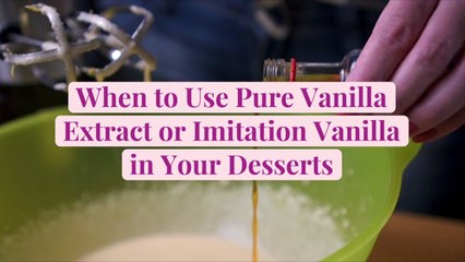 When to Use Pure Vanilla Extract or Imitation Vanilla in Your Desserts