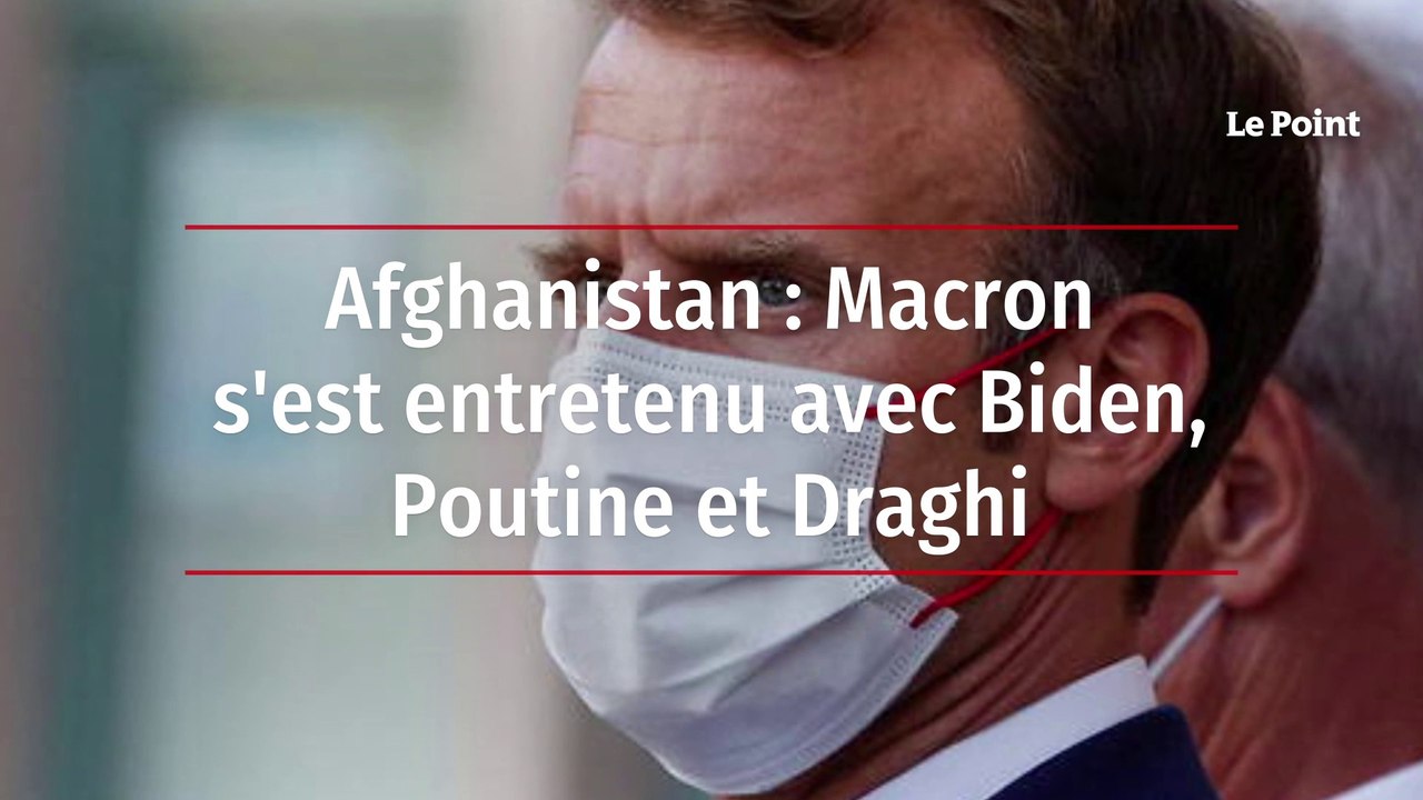 Afghanistan : Macron s'est entretenu avec Biden, Poutine et Draghi