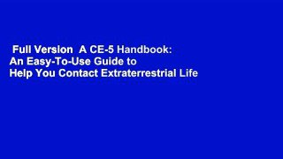 Full Version  A CE-5 Handbook: An Easy-To-Use Guide to Help You Contact Extraterrestrial Life