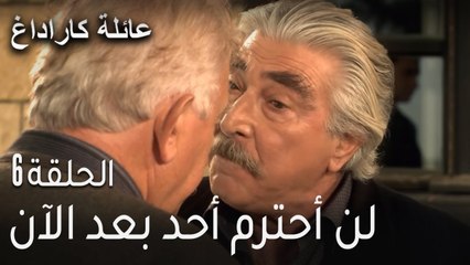 عائلة كاراداغ الحلقة 6 - لن أحترم أحد بعد الآن