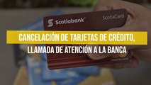 Cancelación de tarjetas de crédito, llamada de atención a la banca