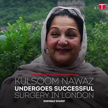Kulsoom Nawaz undergoes successful surgery in London: Shehbaz Sharif
