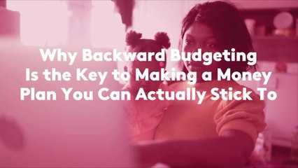 Why Backward Budgeting Is the Key to Making a Money Plan You Can Actually Stick To