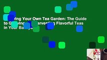 Growing Your Own Tea Garden: The Guide to Growing and Harvesting Flavorful Teas in Your Backyard