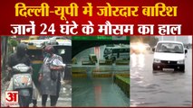 दिल्ली, हरियाणा और यूपी में अगले कुछ घंटे ऐसा रहेगा मौसम | Delhi-NCR Rain | Monsoon Update