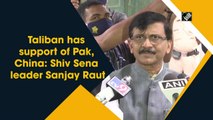 Taliban has support of Pak, China: Shiv Sena leader Sanjay Raut