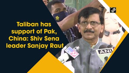 Taliban has support of Pak, China: Shiv Sena leader Sanjay Raut