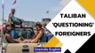 Taliban questioning foreigners before permitting them to leave Afghanistan | Oneindia News