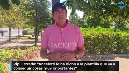 Pipi Estrada: “Ancelotti le ha dicho a la plantilla que va a  conseguir cosas muy importantes”