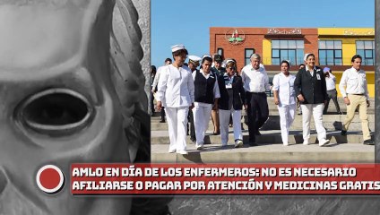 AMLO en Día de los Enfermeros No es necesario afiliarse o pagar por atención y medicinas GRATIS