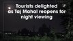 Tourists delighted as Taj Mahal reopens for night viewing