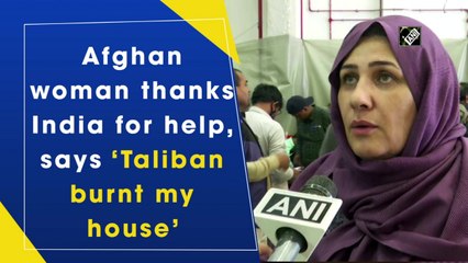 Afghan woman thanks India for help, says ‘Taliban burnt my house’