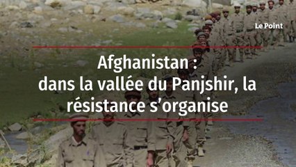 Afghanistan - dans la vallée du Panjshir, la résistance s’organise