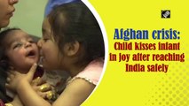 Afghan crisis: Child kisses infant in joy after reaching India safely