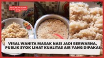 Viral Wanita Masak Nasi Jadi Berwarna, Publik Syok Lihat Kualitas Air yang Dipakai