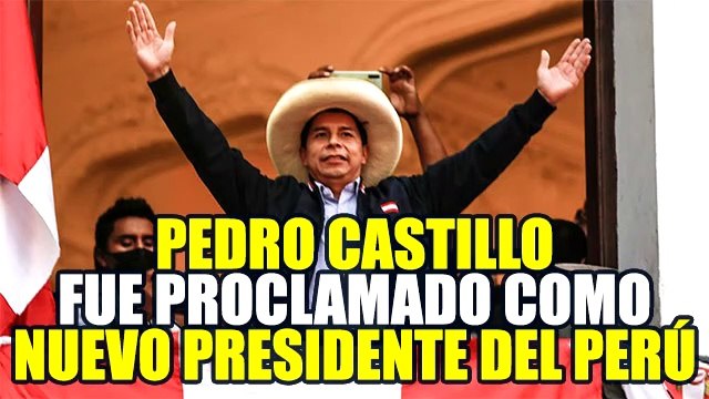 PEDRO CASTILLO FUE PROCLAMADO POR EL JNE COMO NUEVO PRESIDENTE ELECTO DEL PERÚ 2021-2026