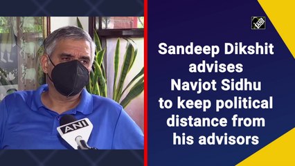 Sandeep Dikshit advises Navjot Sidhu to keep political distance from his advisors