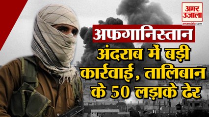 Afghanistan: 50 Talibani Terrorists Killed In Andarab | बानू का जिला प्रमुख भी मारा गया