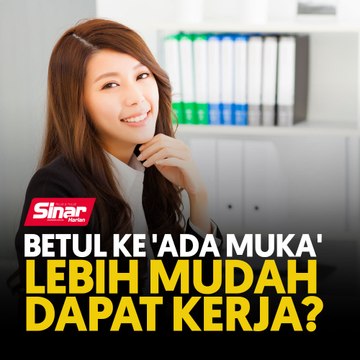 Betul ke 'ada muka' lebih mudah dapat kerja?