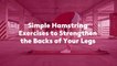 Simple Hamstring Exercises to Strengthen the Backs of Your Legs