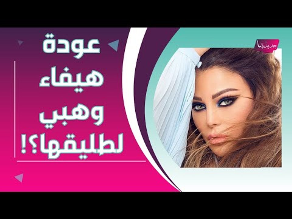 هيفاء وهبي تعود إلى طليقها أحمد أبو هشيمة و نانسي عجرم تواجه الطلاق ؟! توقعات مفاجئة