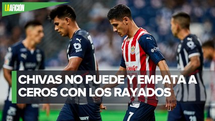 Chivas desaprovecha ventaja numérica y empatan sin goles con Monterrey