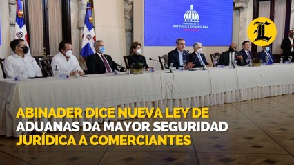 Abinader dice nueva Ley de Aduanas da mayor seguridad jurídica a comerciantes