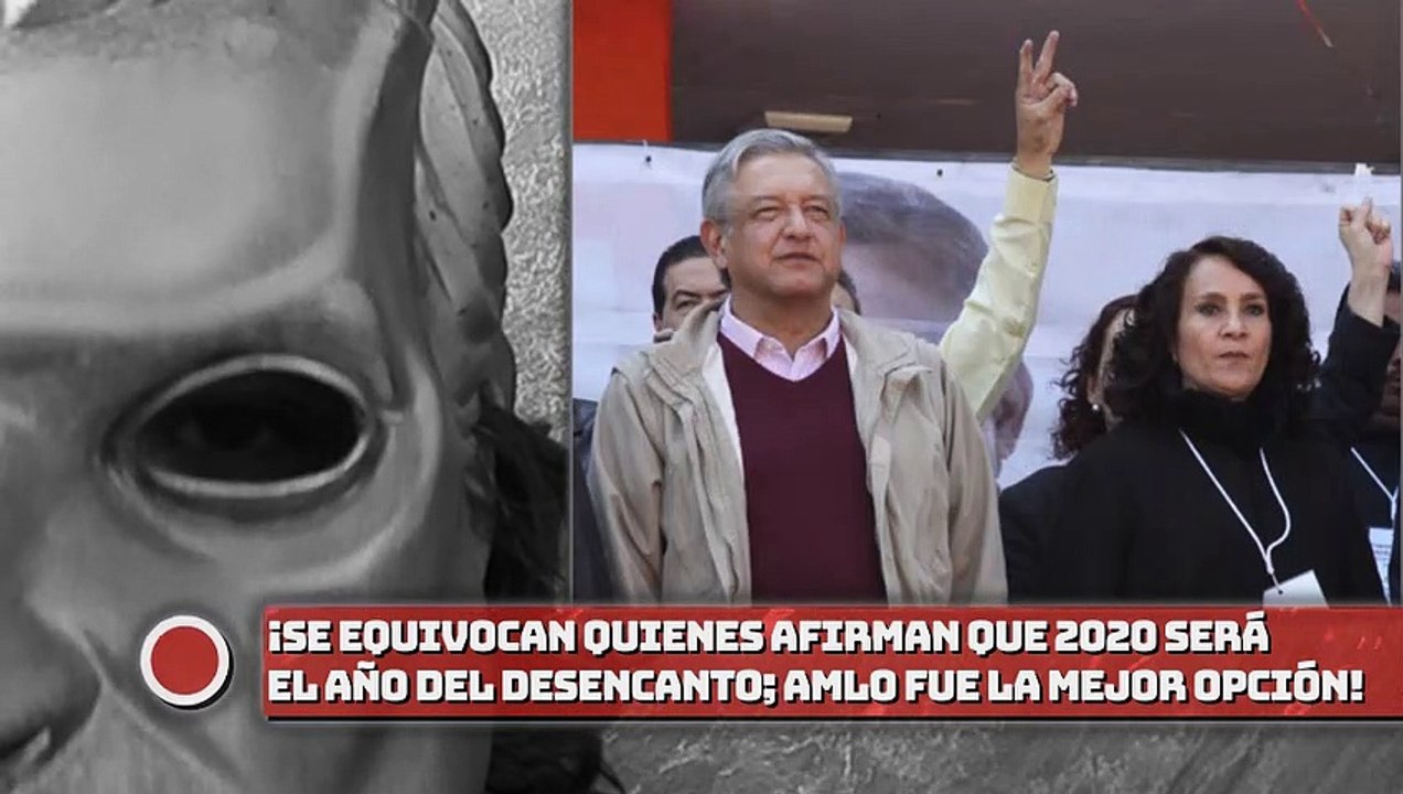 Se equivocan quienes afirman que 2020 será el año del desencanto; se confirmará que AMLO fue la mejor opción