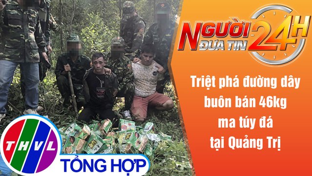 Người đưa tin 24H (18h30 ngày 23/8/2021) - Triệt phá đường dây buôn bán 46kg ma túy đá tại Quảng Trị