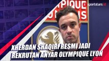 Xherdan Shaqiri Resmi Jadi Rekrutan Anyar Olympique Lyon