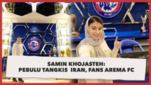 Potret Samin Khojasteh, Pebulu Tangkis Iran Fans Arema FC