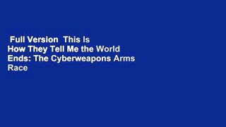 Full Version  This Is How They Tell Me the World Ends: The Cyberweapons Arms Race Complete