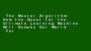 The Master Algorithm: How the Quest for the Ultimate Learning Machine Will Remake Our World  For