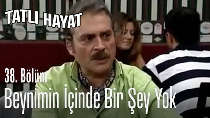 Beynimin içinde bir şey yok - Tatlı Hayat 38. Bölüm